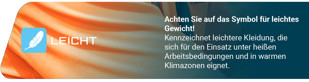 Hinweisschild mit orangefarbenem Stoff im Hintergrund und einer blauen Box mit weißer Feder und dem Text „LEICHT“. Rechts daneben steht: „Achten Sie auf das Symbol für leichtes Gewicht! Kennzeichnet leichtere Kleidung, die sich für den Einsatz unter heißen Arbeitsbedingungen und in warmen Klimazonen eignet.“